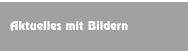 Aktuelles mit Bildern